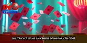 Người chơi game bài online đang gặp vấn đề gì