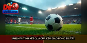 Phạm vi tính kết quả của kèo giao bóng trước
