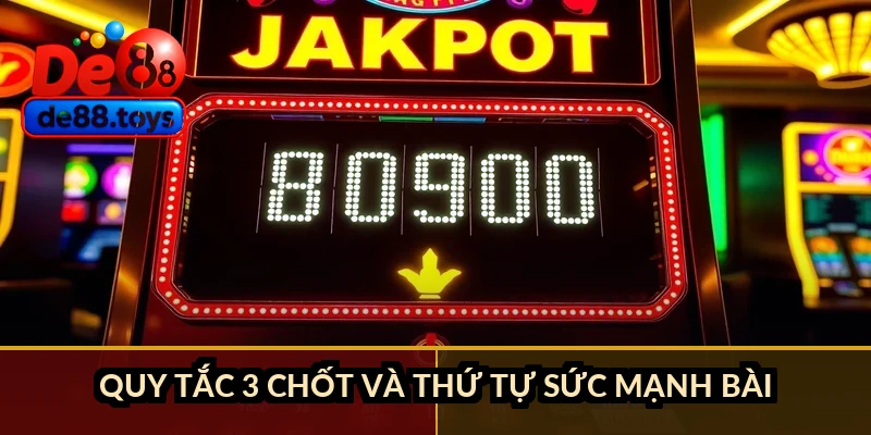Quy tắc 3 chốt và thứ tự sức mạnh bài