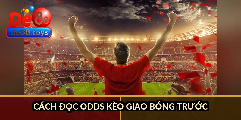 Kèo giao bóng trước - Cách cược hiệp 1 bóng đá chuẩn xác Cách đọc odds kèo giao bóng trước