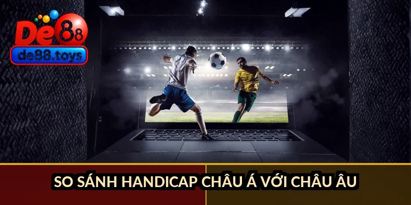 So sánh handicap châu Á với châu Âu