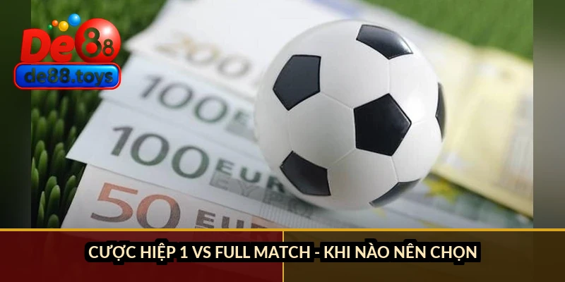 Kèo giao bóng trước - Cách cược hiệp 1 bóng đá chuẩn xác Cược hiệp 1 vs full match - Khi nào nên chọn