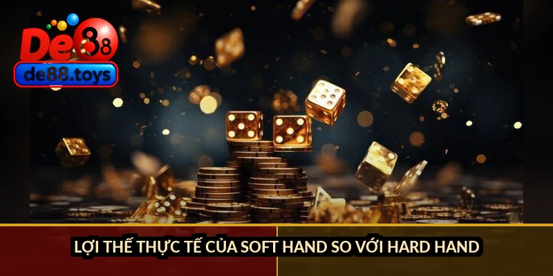 Lợi thế thực tế của soft hand so với hard hand