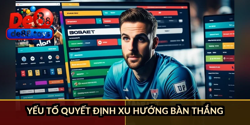 Yếu tố quyết định xu hướng bàn thắng