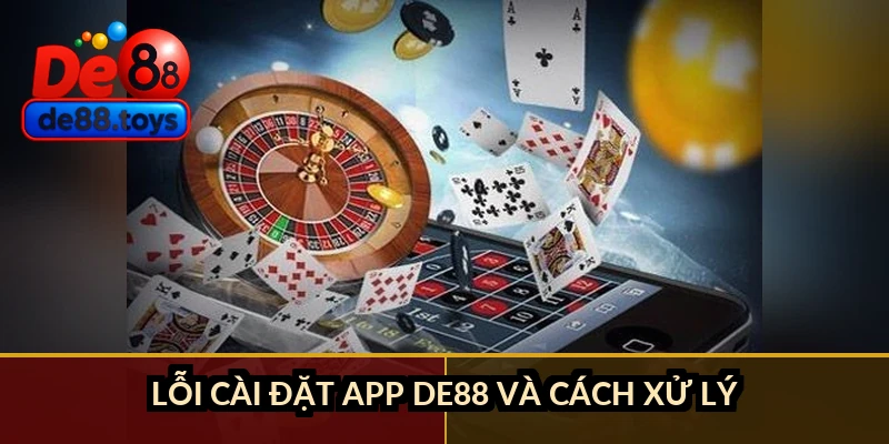 Lỗi cài đặt app DE88 và cách xử lý
