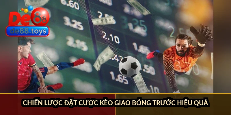 Kèo giao bóng trước - Cách cược hiệp 1 bóng đá chuẩn xác Chiến lược đặt cược kèo giao bóng trước hiệu quả