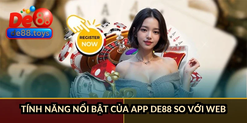 Tính năng nổi bật của app DE88 so với web